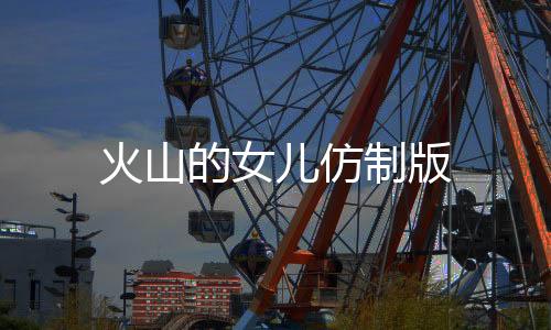 火山的女儿仿制版