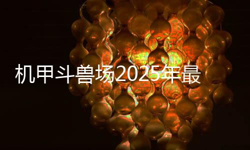 机甲斗兽场2025年最新版本破解版
