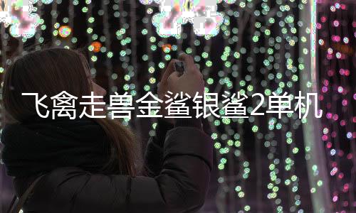 飞禽走兽金鲨银鲨2单机